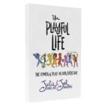 The Playful Life: The Power of Play in Our Every Day